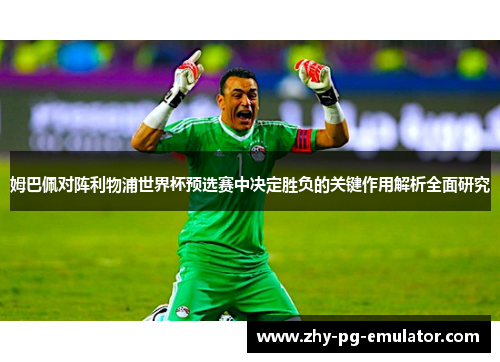 姆巴佩对阵利物浦世界杯预选赛中决定胜负的关键作用解析全面研究