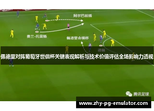 佩德里对阵葡萄牙世俱杯关键表现解析与技术价值评估全场影响力透视