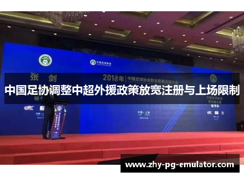 中国足协调整中超外援政策放宽注册与上场限制